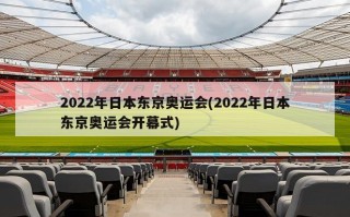 2022年日本东京奥运会(2022年日本东京奥运会开幕式)