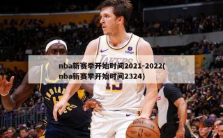 nba新赛季开始时间2021-2022(nba新赛季开始时间2324)