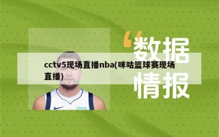 cctv5现场直播nba(咪咕篮球赛现场直播)