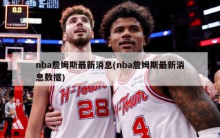 nba詹姆斯最新消息(nba詹姆斯最新消息数据)